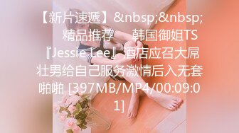 【新片速遞】&nbsp;&nbsp; ❤️精品推荐❤️韩国御姐TS『Jessie Lee』酒店应召大屌壮男给自己服务激情后入无套啪啪 [397MB/MP4/00:09:01]