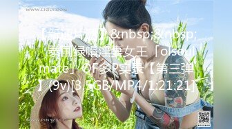 【新速片遞】&nbsp;&nbsp; ✨泰国绿帽淫妻女王「olsoulmate」OF多P实录【第三弹】(9v)[3.5GB/MP4/1:21:21]