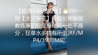 【超清AI画质增强】3000一炮【太子探花】外围女神瑜伽教练兼职脸蛋身材无一处不高分，狂草水多物有所值[RF/MP4/3980MB]