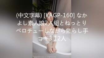 (中文字幕) [KAGP-160] なかよし素人娘2人組とねっとりベロチューしながら焦らし手コキ3 12人