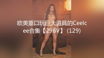 欧美重口玩巨大道具的Ceelcee合集【296V】 (129)