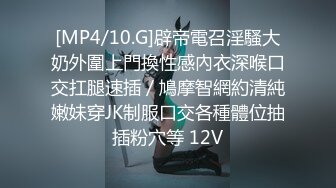 [MP4/10.G]辟帝電召淫騷大奶外圍上門換性感內衣深喉口交扛腿速插／鳩摩智網約清純嫩妹穿JK制服口交各種體位抽插粉穴等 12V