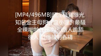 [MP4/496MB]超淫騷貨曝光 知名金主母狗『查小理』最騷全裸啪啪任務 勾引路人跪舔後入 口爆顔射吞精