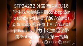 STP24232 外表清纯短发18学生妹为赚钱拍摄&nbsp;&nbsp;娇小身材无毛嫩穴&nbsp;&nbsp;抱在身上扣穴&nbsp;&nbsp;活力十足操起了带劲&nbsp;&nbsp;第一视角