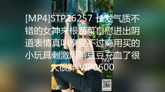 [MP4]STP26257 长发气质不错的女神来根蔬菜自慰进出阴道表情真叫享受不过瘾用买的小玩具刺激阴蒂豆豆充血了很大很胖 VIP0600