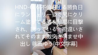 HND-686 不倫をする勝負日にランジェリー姿で尻にクリーム塗ってる姿を旦那に目撃され、誘っていると勘違いされてそのまま激突き孕ませ中出し 篠田ゆう[中文字幕]