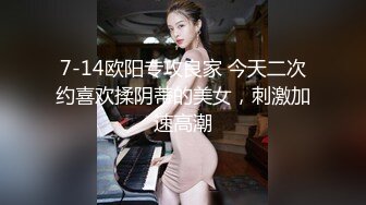 7-14欧阳专攻良家 今天二次约喜欢揉阴蒂的美女，刺激加速高潮