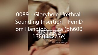 0089 - Gloryhole Urethral Sounding Insertion - FemDom Handjob ｜ Era (ph6001380362a7e)