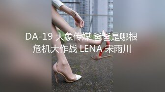 DA-19 大象传媒 爸爸是哪根 危机大作战 LENA 宋雨川