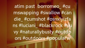 atim past  borromeo_ #cumswapping #swallow #candie_ #cumshot #osnxlyizfans #luciani_ #blackrock #iluvy #naturallybusty #outdoors #outdoors #popularw