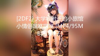 [2DF2] 大学城附近的小旅馆小情侣嘿咻嘿咻 [MP4/95MB][BT种子]