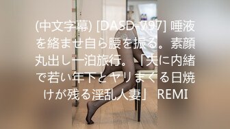 (中文字幕) [DASD-797] 唾液を絡ませ自ら腰を振る。素顔丸出し一泊旅行。「夫に内緒で若い年下とヤリまくる日焼けが残る淫乱人妻」 REMI