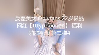 反差美女 Onlyfans 22岁极品网红【tttyphoonnn】 福利啪啪视频 第二弹4