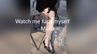 Watch me fuck myself  ❤️ - Maiskiii